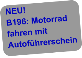 NEU!  B196: Motorrad fahren mit Autofhrerschein
